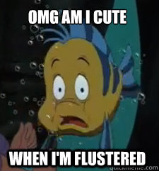 OMG AM I CUTE WHEN I'M FLUSTERED  Flustered Flounder