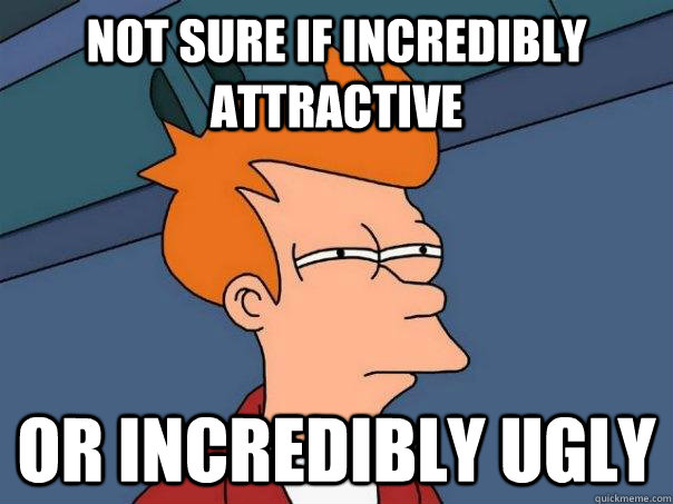 not sure if incredibly attractive or incredibly ugly - not sure if incredibly attractive or incredibly ugly  Futurama Fry