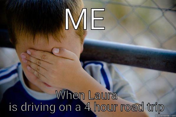 ME WHEN LAURA IS DRIVING ON A 4 HOUR ROAD TRIP Confession kid