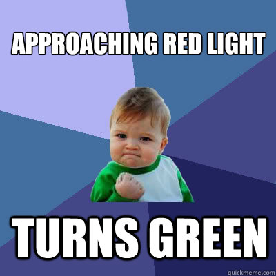 Approaching red light Turns green  Success Baby