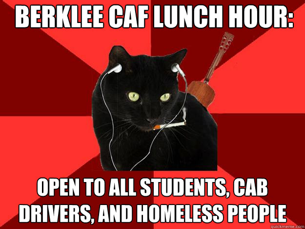 berklee Caf lunch hour: Open to all students, cab drivers, and homeless people  Berklee Cat