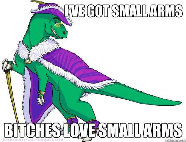 I've Got Small Arms Bitches Love Small Arms - I've Got Small Arms Bitches Love Small Arms  Dinosaur Pimp