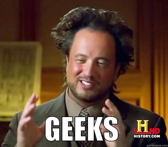 every time I see some people arguing about things I don't understand -  GEEKS Ancient Aliens