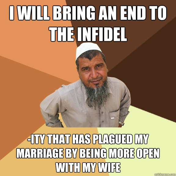 i will bring an end to the infidel -ity that has plagued my marriage by being more open with my wife - i will bring an end to the infidel -ity that has plagued my marriage by being more open with my wife  Ordinary Muslim Man