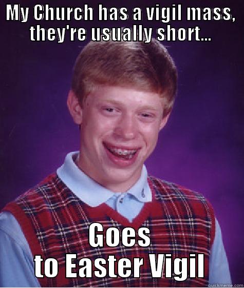 MY CHURCH HAS A VIGIL MASS, THEY'RE USUALLY SHORT... GOES TO EASTER VIGIL Bad Luck Brian