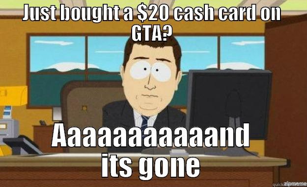 Grand Theft Auto money - JUST BOUGHT A $20 CASH CARD ON GTA? AAAAAAAAAAAND ITS GONE aaaand its gone