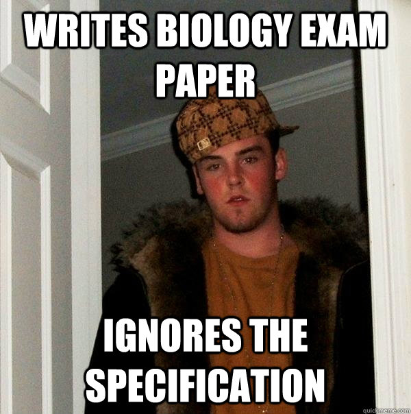 Writes biology exam paper ignores the specification  Scumbag Steve