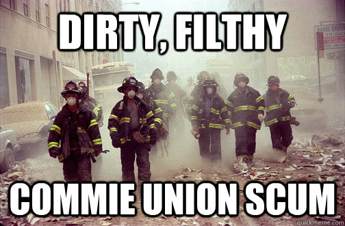 Dirty, filthy commie union scum  Firefighters