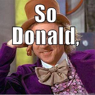 SO DONALD,  TELL ME AGAIN WHO CAN'T COME TO THE GAME... Creepy Wonka