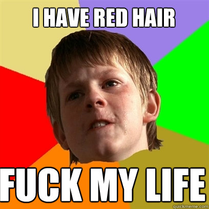 I have red hair fuck my life  Angry School Boy