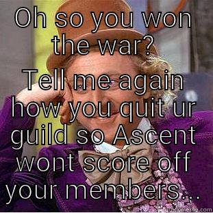 OH SO YOU WON THE WAR? TELL ME AGAIN HOW YOU QUIT UR GUILD SO ASCENT WONT SCORE OFF YOUR MEMBERS... Condescending Wonka