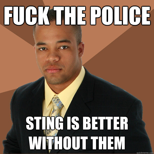 Fuck the Police Sting is better without them  Successful Black Man