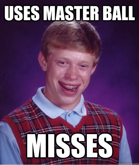 Uses Master Ball misses - Uses Master Ball misses  Bad Luck Brian