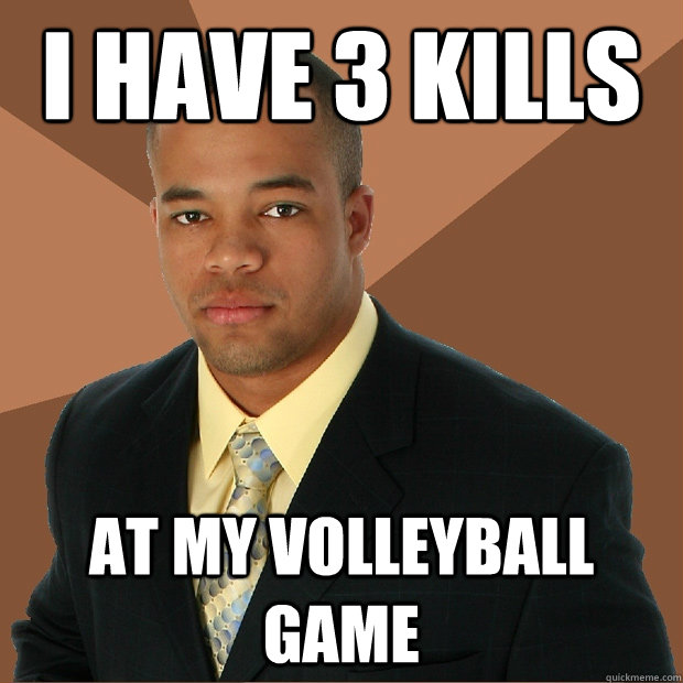 I have 3 kills at my volleyball game  Successful Black Man