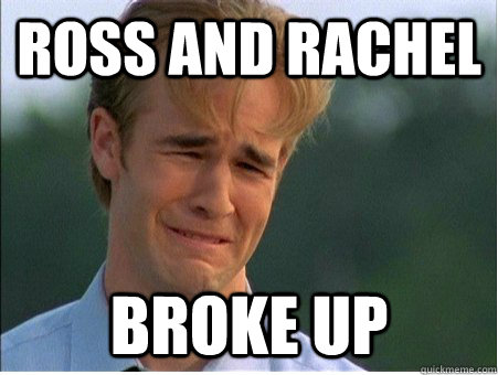 Ross and rachel broke up - Ross and rachel broke up  1990s Problems