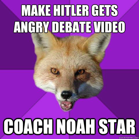 MAKE HITLER GETS ANGRY DEBATE VIDEO COACH NOAH STAR  Forensics Fox