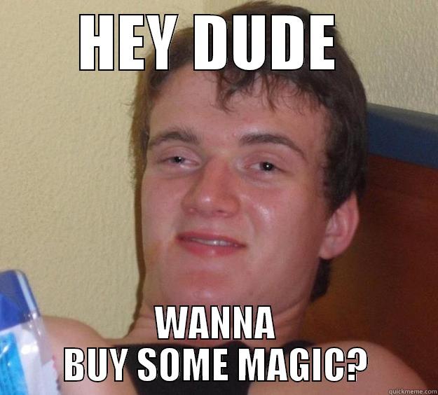 MAGIC MAN! - HEY DUDE  WANNA BUY SOME MAGIC? 10 Guy