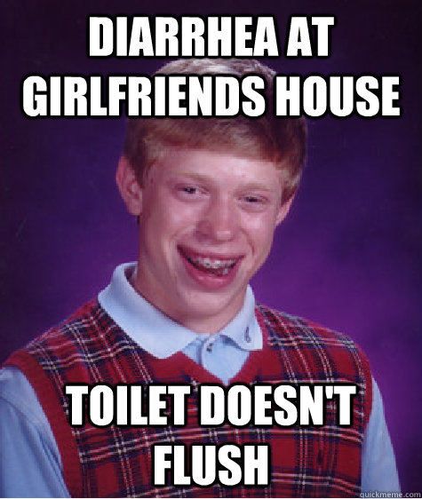 diarrhea at girlfriends house toilet doesn't flush  Bad Luck Brian