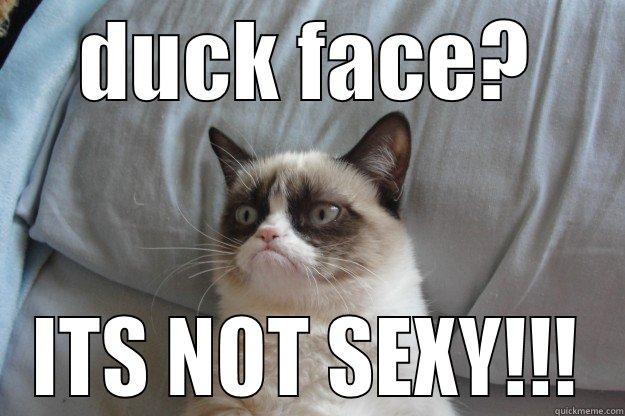 DUCK FACE? ITS NOT SEXY!!! Grumpy Cat