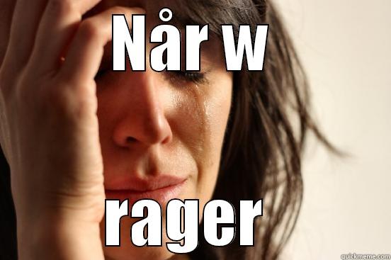 NÅR W RAGER  First World Problems