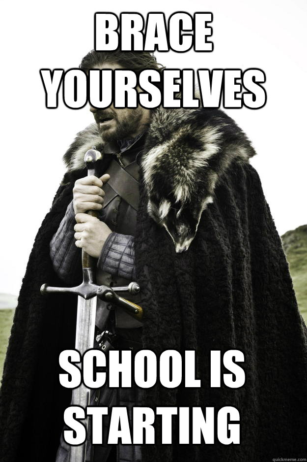 brace yourselves school is starting  Winter is coming