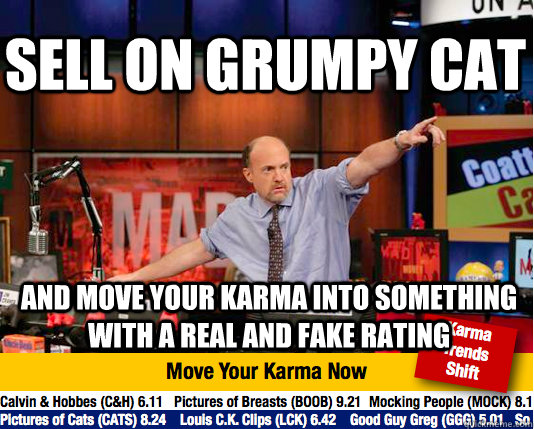 Sell on Grumpy cat and move your karma into something with a real and fake rating  Mad Karma with Jim Cramer