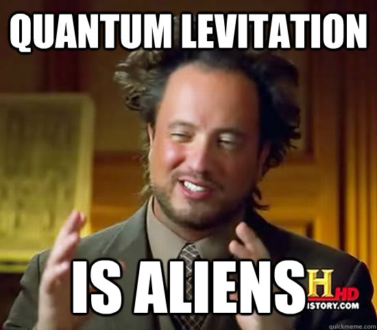 quantum levitation IS ALIENs - quantum levitation IS ALIENs  Ancient Aliens