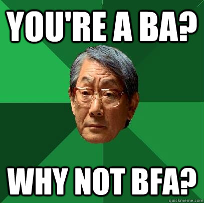 You're a BA? Why not BFA? - You're a BA? Why not BFA?  High Expectations Asian Father