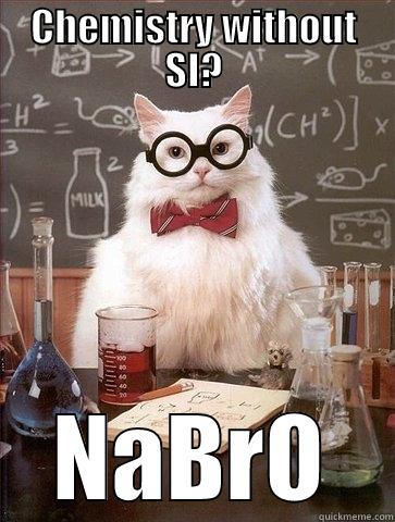 CHEMISTRY WITHOUT SI? NABRO Chemistry Cat