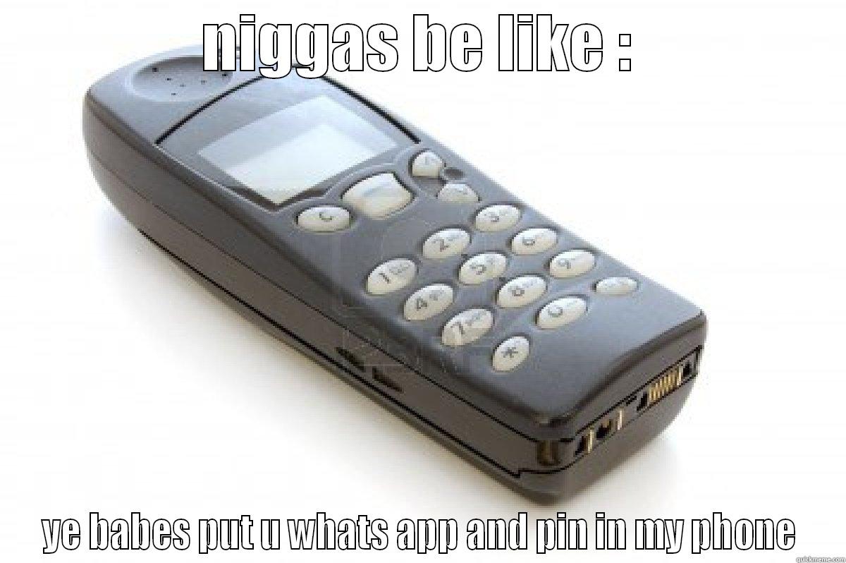 NIGGAS BE LIKE : YE BABES PUT U WHATS APP AND PIN IN MY PHONE Misc