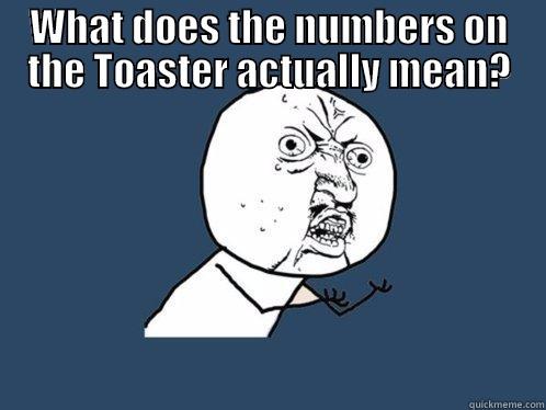 WHAT DOES THE NUMBERS ON THE TOASTER ACTUALLY MEAN?  Y U No