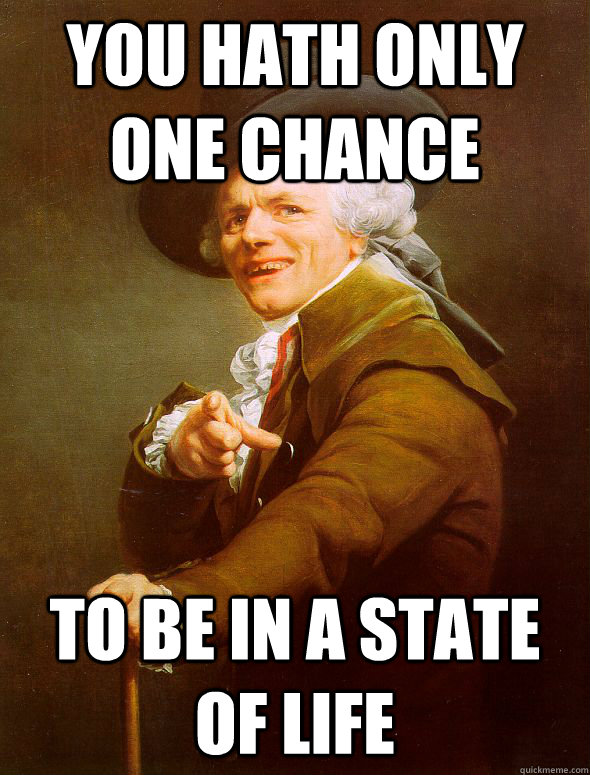 You hath only one chance To be in a state of life  Joseph Ducreux