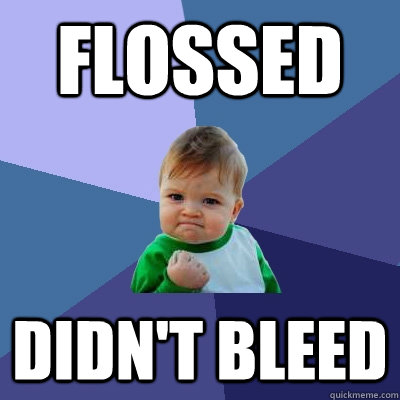 flossed didn't bleed  Success Kid