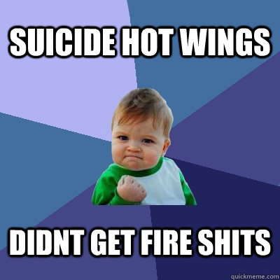 Suicide Hot Wings didnt get fire shits  Success Kid