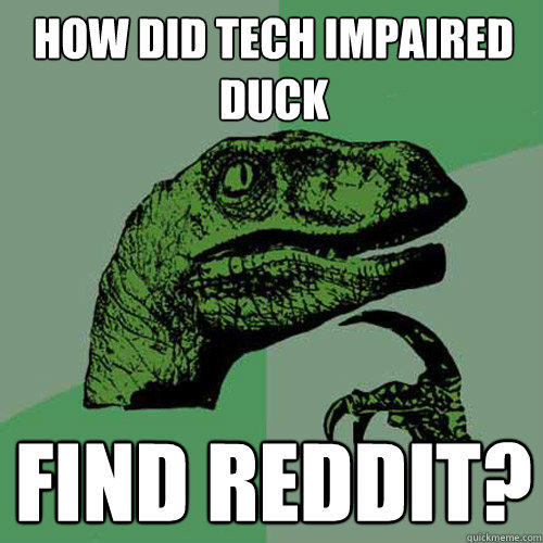 how did tech impaired duck find reddit?  