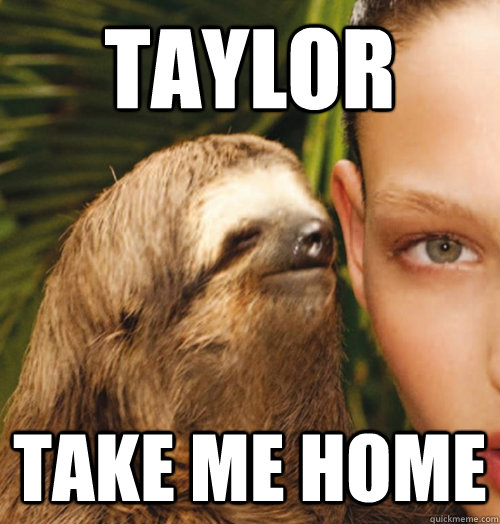 Taylor Take me home  Whispering Sloth