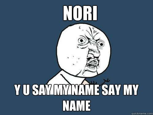 NORI Y U SAY MY NAME SAY MY NAME  Y U No