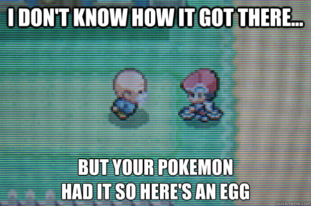 I don't know how it got there... but your pokemon 
had it so here's an egg - I don't know how it got there... but your pokemon 
had it so here's an egg  Sexually Oblivious Daycare man