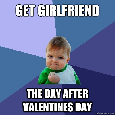 Get girlfriend the day after valentines day  Success Kid