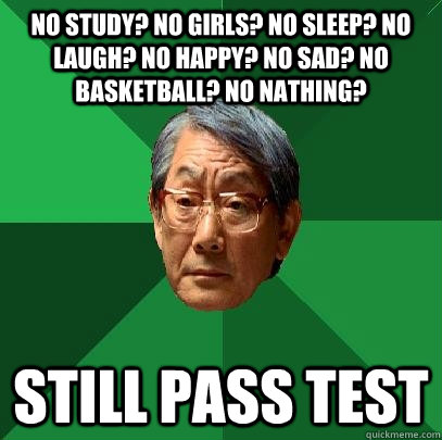 NO STUDY? NO GIRLS? NO SLEEP? NO LAUGH? NO HAPPY? NO SAD? NO BASKETBALL? NO NATHING? STILL PASS TEST  High Expectations Asian Father