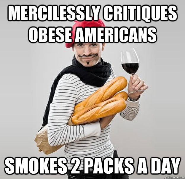 mercilessly critiques obese americans smokes 2 packs a day  scumbag french