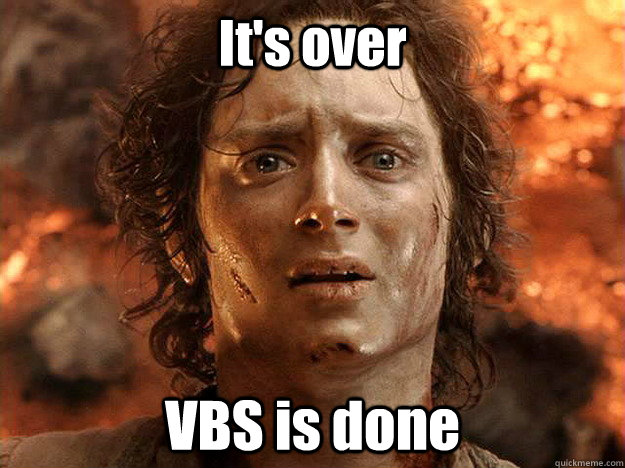 It's over VBS is done - It's over VBS is done  frodo