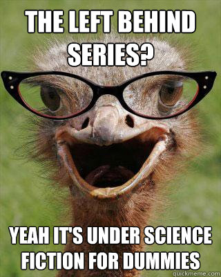 the left behind series? yeah it's under science fiction for dummies  Judgmental Bookseller Ostrich