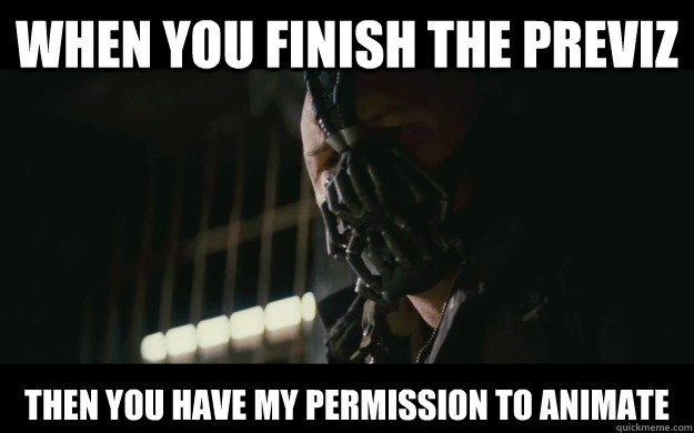 When you finish the Previz Then you have my permission to animate - When you finish the Previz Then you have my permission to animate  Badass Bane