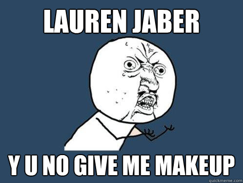 Lauren Jaber y u no give me makeup - Lauren Jaber y u no give me makeup  Y U No