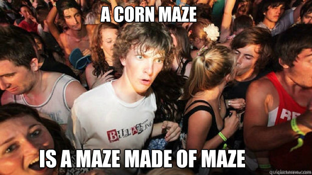 A Corn Maze is a maze made of maze - A Corn Maze is a maze made of maze  Clarity Clarence