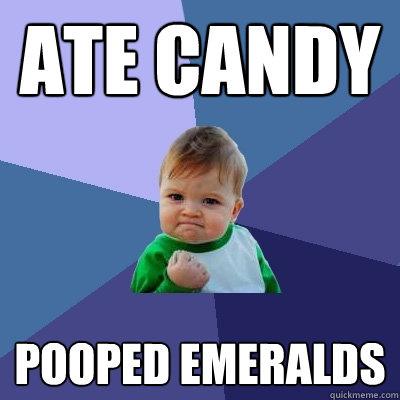 Ate candy Pooped emeralds  Success Kid