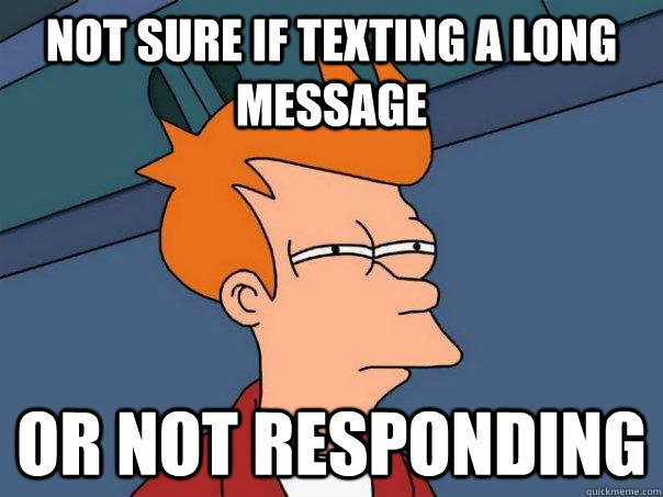 Not sure if texting a long message Or not responding  Futurama Fry