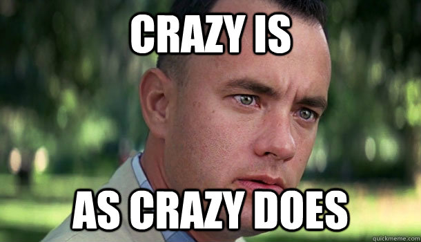 Crazy is  As crazy does  Offensive Forrest Gump