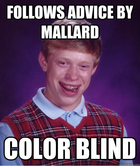 Follows advice by mallard color blind  Bad Luck Brian